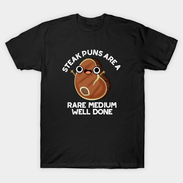 Steak Puns Are A Rare Medium Well Done Cute Meat Pun T-Shirt by punnybone